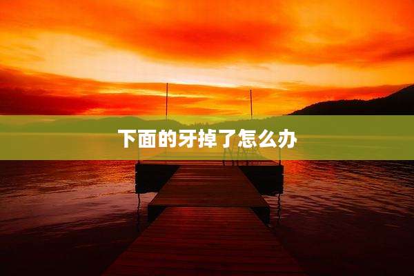 下面的牙掉了怎么办