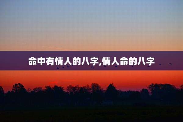 命中有情人的八字,情人命的八字