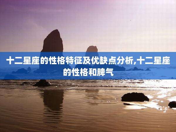 十二星座的性格特征及优缺点分析,十二星座的性格和脾气