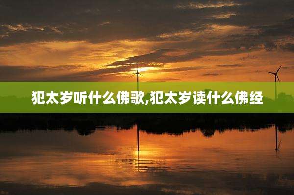 犯太岁听什么佛歌,犯太岁读什么佛经