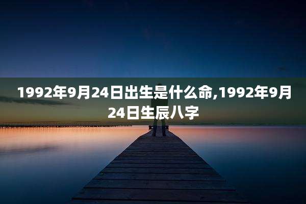 1992年9月24日出生是什么命,1992年9月24日生辰八字