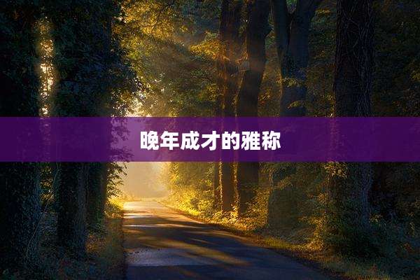 晚年成才的雅称