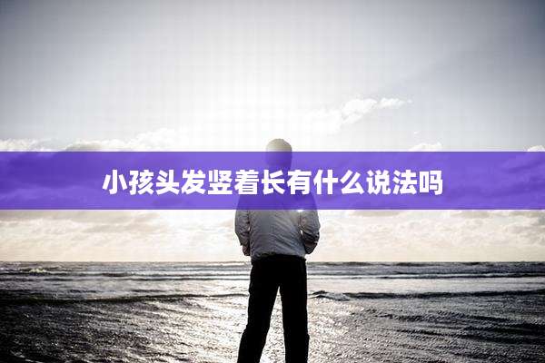 小孩头发竖着长有什么说法吗