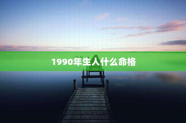 1990年生人什么命格