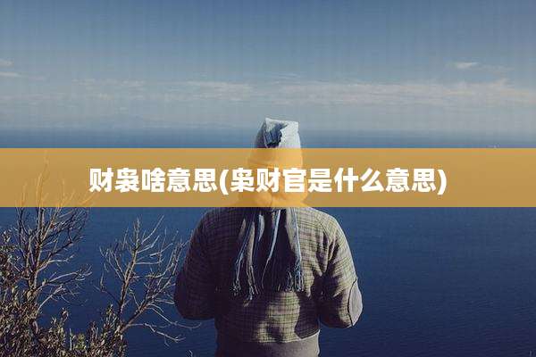 财袅啥意思(枭财官是什么意思)