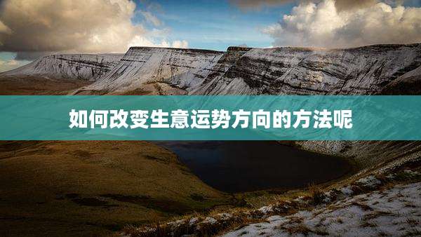 如何改变生意运势方向的方法呢