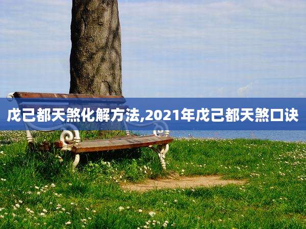 戊己都天煞化解方法,2021年戊己都天煞口诀
