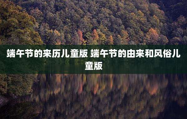 端午节的来历儿童版 端午节的由来和风俗儿童版