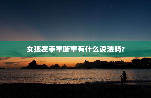 女孩左手掌断掌有什么说法吗?