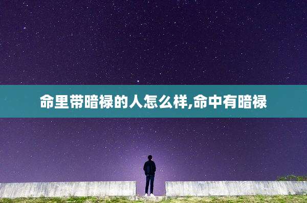 命里带暗禄的人怎么样,命中有暗禄