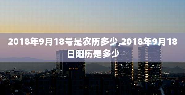 2018年9月18号是农历多少,2018年9月18日阳历是多少