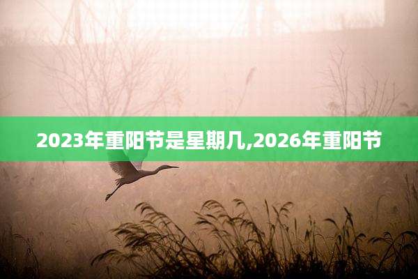 2023年重阳节是星期几,2026年重阳节