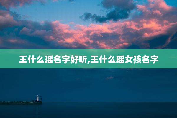 王什么瑶名字好听,王什么瑶女孩名字