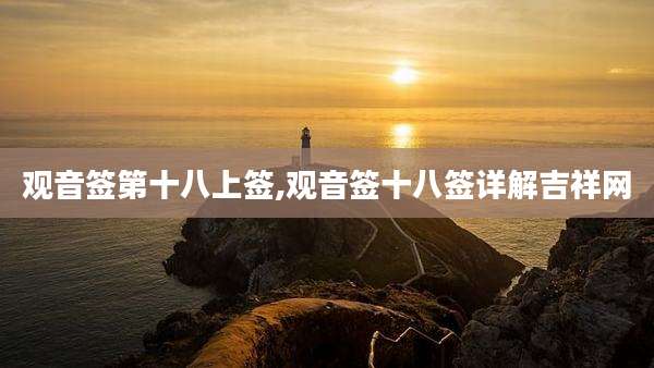 观音签第十八上签,观音签十八签详解吉祥网