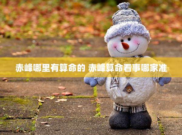 赤峰哪里有算命的 赤峰算命看事哪家准