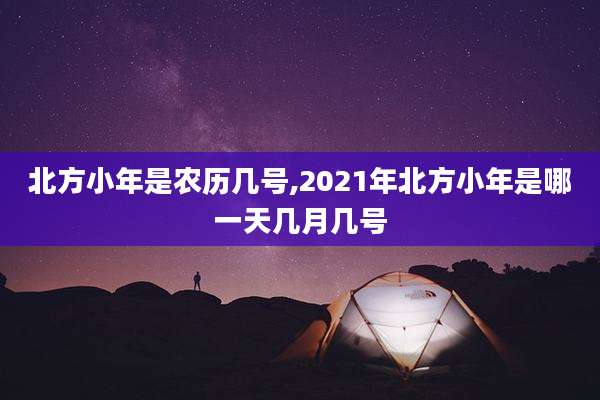 北方小年是农历几号,2021年北方小年是哪一天几月几号