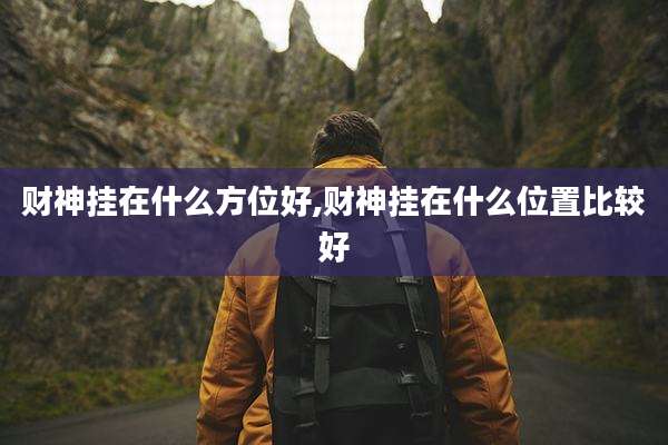 财神挂在什么方位好,财神挂在什么位置比较好