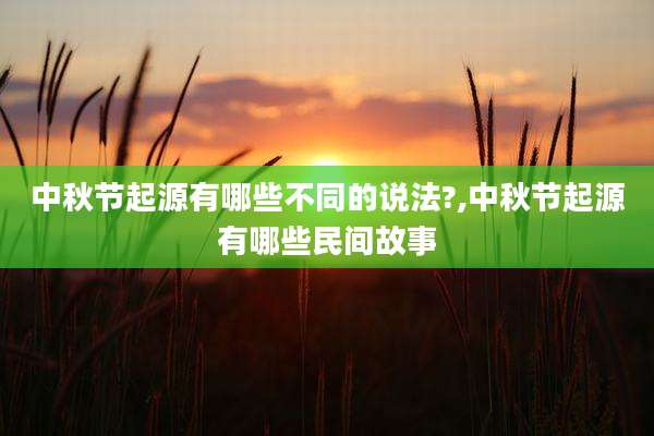 中秋节起源有哪些不同的说法?,中秋节起源有哪些民间故事