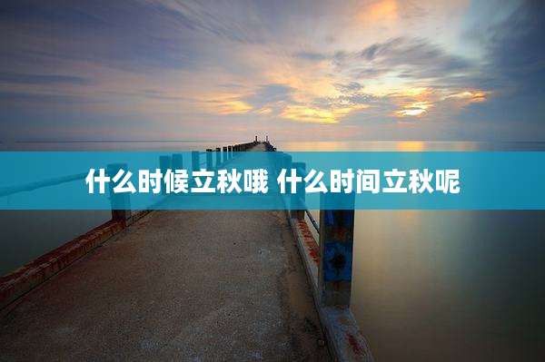 什么时候立秋哦 什么时间立秋呢