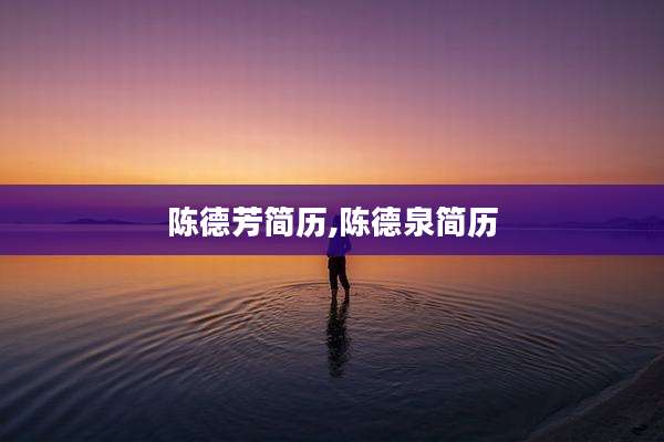 陈德芳简历,陈德泉简历