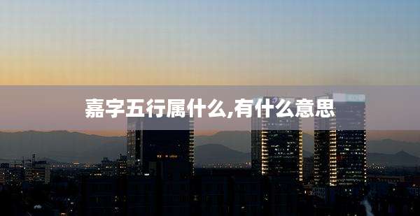 嘉字五行属什么,有什么意思