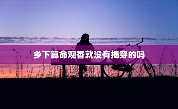 乡下算命观香就没有揭穿的吗