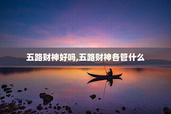五路财神好吗,五路财神各管什么