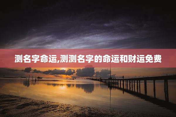 测名字命运,测测名字的命运和财运免费