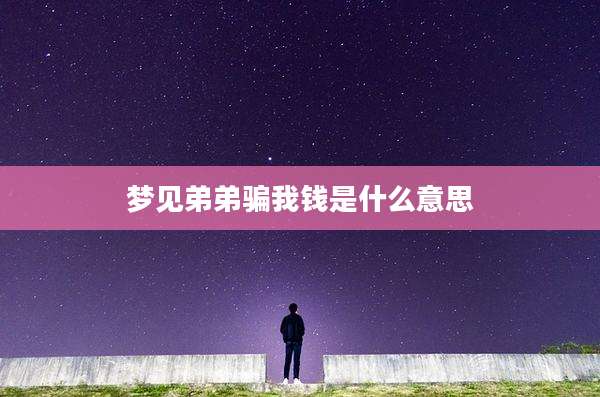 梦见弟弟骗我钱是什么意思