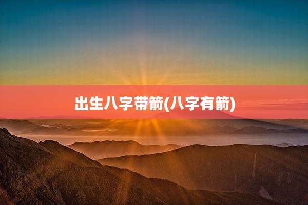 出生八字带箭(八字有箭)