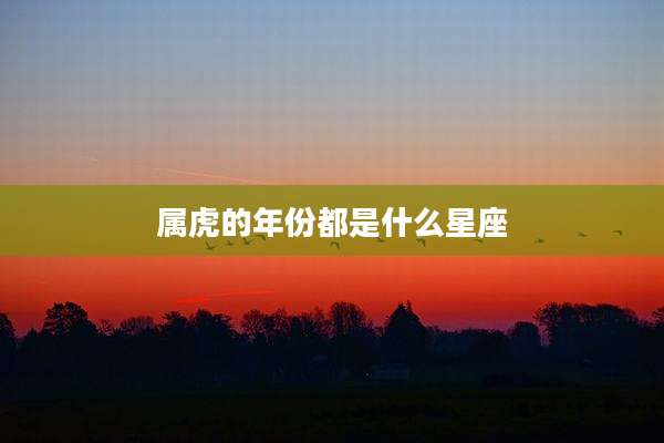 属虎的年份都是什么星座