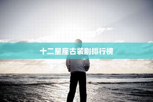 十二星座古装剧排行榜