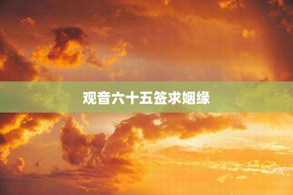 观音六十五签求姻缘