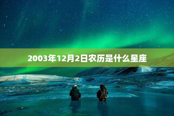 2003年12月2日农历是什么星座