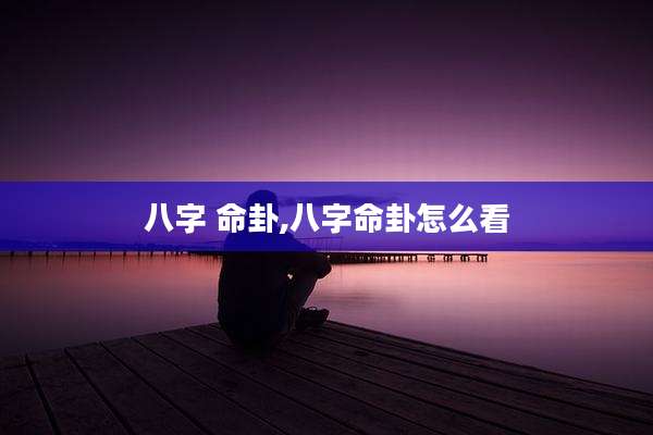 八字 命卦,八字命卦怎么看