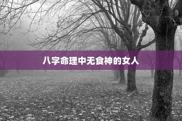 八字命理中无食神的女人