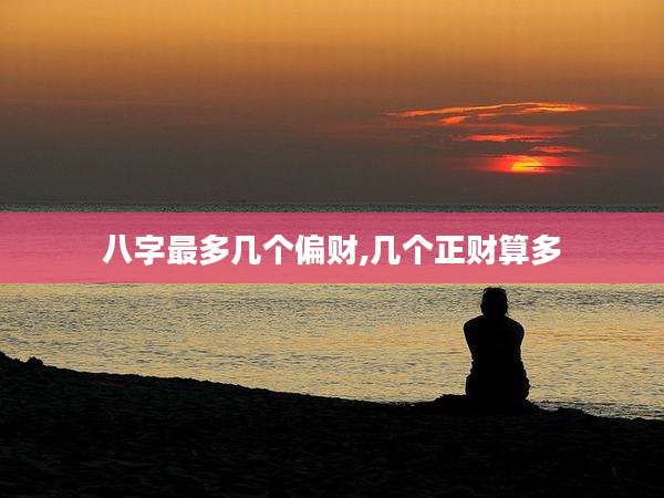 八字最多几个偏财,几个正财算多