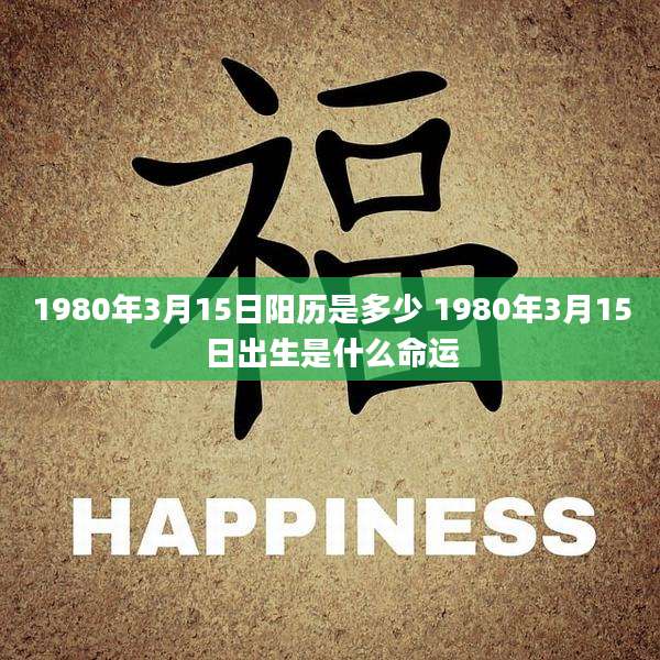 1980年3月15日阳历是多少 1980年3月15日出生是什么命运