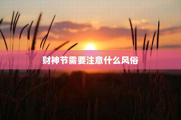 财神节需要注意什么风俗