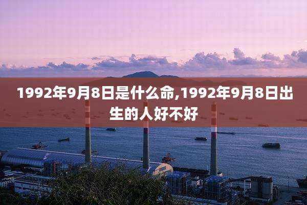 1992年9月8日是什么命,1992年9月8日出生的人好不好