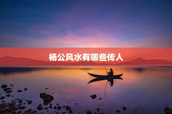 杨公风水有哪些传人