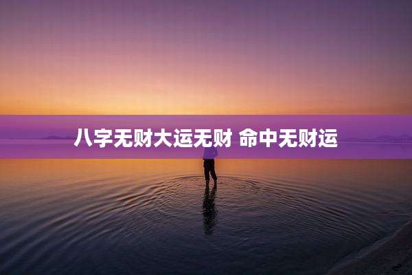 八字无财大运无财 命中无财运