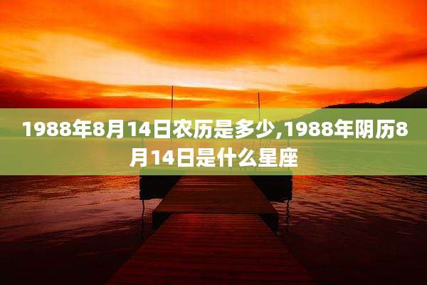 1988年8月14日农历是多少,1988年阴历8月14日是什么星座