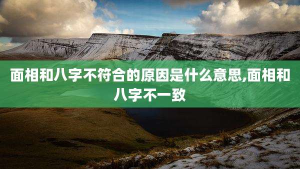 面相和八字不符合的原因是什么意思,面相和八字不一致