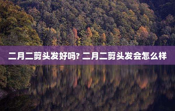 二月二剪头发好吗? 二月二剪头发会怎么样