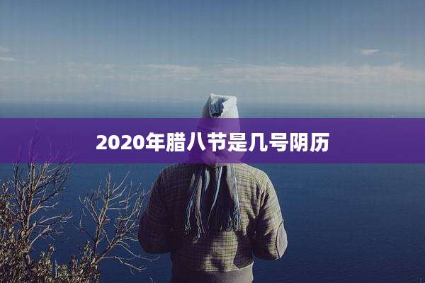 2020年腊八节是几号阴历