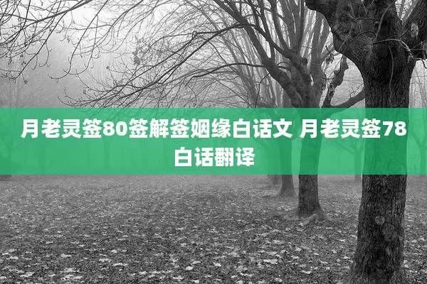 月老灵签80签解签姻缘白话文 月老灵签78白话翻译