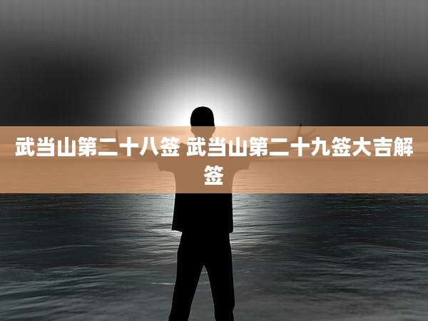 武当山第二十八签 武当山第二十九签大吉解签