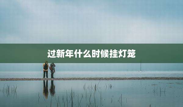过新年什么时候挂灯笼