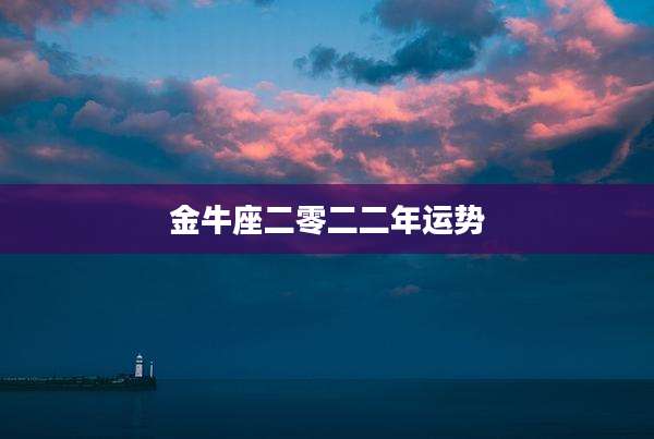 金牛座二零二二年运势